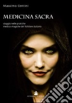 Medicina sacra. Viaggio nelle pratiche medico-magiche del folklore italiano