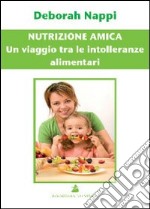 Nutrizione amica. Un viaggio tra le intolleranze alimentari libro