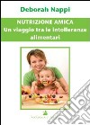 Nutrizione amica. Un viaggio tra le intolleranze alimentari libro