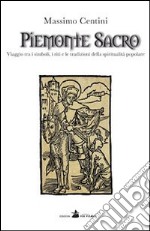 Piemonte sacro. Viaggio tra i simboli, i riti e le tradizioni della spiritualità popolare