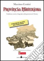 Provincia misteriosa. Tradizioni, storia e leggenda nella provincia di Torino libro