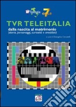 TVR TeleItalia dalla nascita al matrimonio (storie, personaggi, curiosità e aneddoti) libro