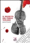 Il segreto del terzo violino libro di Chiostri Jacopo