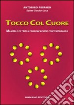 Tocco col cuore. Manuale di tripla comunicazione contemporanea