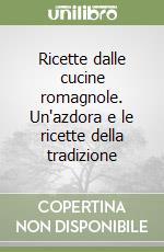 Ricette dalle cucine romagnole. Un'azdora e le ricette della tradizione libro