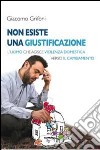 Non esiste una giustificazione. L'uomo che agisce violenza domestica verso il cambiamento libro