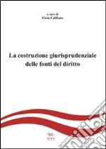 La costruzione giurisprudenziale delle fonti del diritto