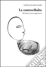 La controribalta. All'ombra di personaggi famosi libro