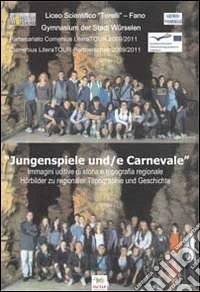Jungenspiele und carnevale. Hoerbilder zu regionaler Tpographie und Geschichte-Jungenspiele e carnevale. Immagini uditive di storia e topografia regionale. Ediz. bilingue libro