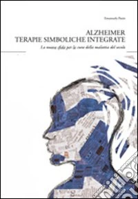 Alzheimer. Terapie simboliche integrate. La nuova sfida per la cura della malattia del secolo libro