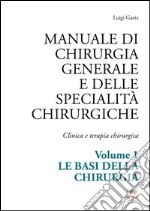 Manuale di chirurgia generale e delle specialità chirurgiche. Clinica e terapia chirurgica. Vol. 1: Le basi della chirurgia libro