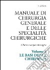 Manuale di chirurgia generale e delle specialità chirurgiche. Clinica e terapia chirurgica. Vol. 1: Le basi della chirurgia libro