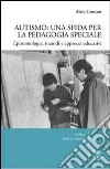 Autismo. Una sfida per la pedagogia speciale libro