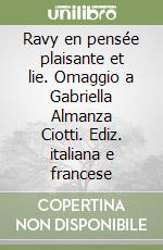 Ravy en pensée plaisante et lie. Omaggio a Gabriella Almanza Ciotti. Ediz. italiana e francese libro