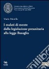 I malati di mente dalla legislazione preunitaria alla legge Basaglia libro di Morello Maria