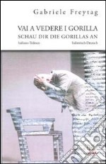 Vai a vedere i gorilla. Dramma per attore e psicoterapeuta-Schau dir Die Gorillas an. Drama für Schauspieler und Psychotherapeutin. Ediz. bilingue libro