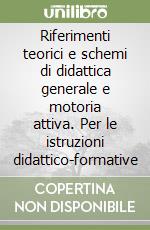 Riferimenti teorici e schemi di didattica generale e motoria attiva. Per le istruzioni didattico-formative libro