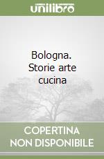 Bologna. Storie arte cucina libro