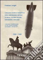 Catalogo storico descrittivo degli aerogrammi Zeppelin di Italia, colonie italiane, San Marino, Vaticano. 1929-1939. Ediz. italiana e inglese libro