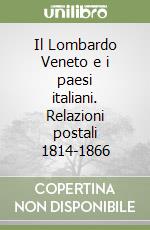 Il Lombardo Veneto e i paesi italiani. Relazioni postali 1814-1866 libro