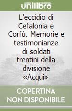 L'eccidio di Cefalonia e Corfù. Memorie e testimonianze di soldati trentini della divisione «Acqui»