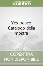 Yes peace. Catalogo della mostra