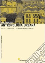 Antropologia urbana. Società complesse e democrazia partecipativa