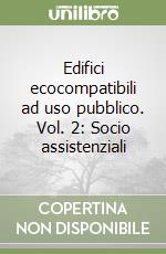 Edifici ecocompatibili ad uso pubblico. Vol. 2: Socio assistenziali