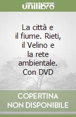 La città e il fiume. Rieti, il Velino e la rete ambientale. Con DVD libro