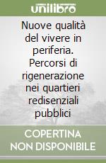 Nuove qualità del vivere in periferia. Percorsi di rigenerazione nei quartieri redisenziali pubblici libro