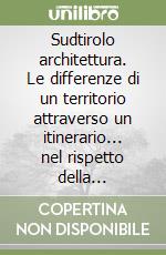 Sudtirolo architettura. Le differenze di un territorio attraverso un itinerario... nel rispetto della normativa CasaClima. Ediz. italiana e tedesca libro