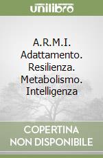 A.R.M.I. Adattamento. Resilienza. Metabolismo. Intelligenza
