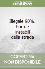 Illegale 90%. Forme instabili della strada