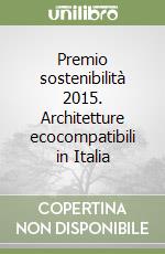 Premio sostenibilità 2015. Architetture ecocompatibili in Italia
