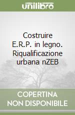 Costruire E.R.P. in legno. Riqualificazione urbana nZEB libro