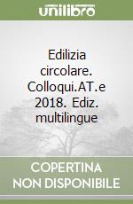 Edilizia circolare. Colloqui.AT.e 2018. Ediz. multilingue libro