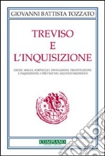 Treviso e l'Inquisizione. Eresie, magia, sortilegio, divinazione, prostituzione e inquisizione a Treviso nel secondo Medioevo libro