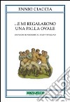 E mi regalarono una palla ovale. Cronache ed aneddoti del rugby trevigiano libro