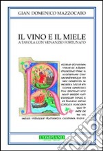 Il vino e il miele. A tavola con Venezio Fortunato. Biografia non autorizzata di un grande trevigiano