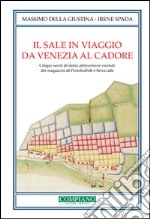 Il sale in viaggio da Venezia al Cadore. Cinque secoli di storia attraverso le vicende dei magazzini di Portobuffolè e Serravalle