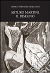 Arturo Martini. Il disegno. Ediz. illustrata libro