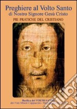 Preghiere al volto santo di nostro Signore Gesù Cristo. Pie pratiche del cristiano libro