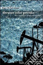 Abruzzo color petrolio. Breve viaggio nel caos giuridico degli idrocarburi libro