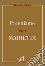 Preghiamo con Marietta. Un itinerario di preghiera secondo la spiritualità gorettiana libro