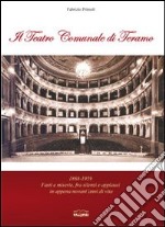 Il teatro comunale di Teramo. 1868-1959 fasti e miserie, fra silenzi e applausi in appena novant'anni di vita libro