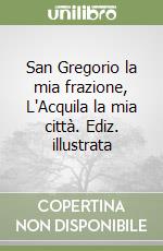 San Gregorio la mia frazione, L'Acquila la mia città. Ediz. illustrata