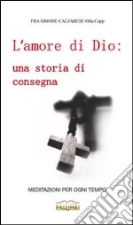 L'amore di Dio. Una storia di consegna. Meditazioni per ogni tempo libro