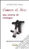 L'amore di Dio. Una storia di consegna. Meditazioni per ogni tempo libro di Calvarese Simone