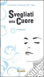 Svegliati mio cuore. Meditazioni libro