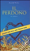 Il perdono. Quando tutto tace, solo l'amore resta libro di Perilli Giustino